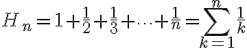 $H_n=1+\frac12+\frac13+\cdots+\frac1n=\sum_{k=1}^n\frac1k$